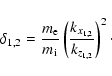 \begin{displaymath}\delta _{1,2} =\frac{m_{\rm e} }{m_{\rm i} } \left( {\frac{k_{x_{1,2} }
}{k_{z_{1,2} } }} \right)^2\cdot
\end{displaymath}