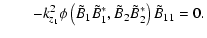 $\displaystyle \qquad-{k}_{{z}_ {1} }^{2} \phi \left( {\tilde {B}_1 \tilde
{B}_1 ^\ast ,\tilde {B}_2 \tilde {B}_2 ^\ast } \right){\tilde
{B}}_{{11}} = {0. }$