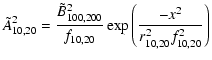 $\displaystyle {\tilde {A}}_{ {10,20}}^ {2} =\frac{\tilde {B}_{100,200}^2
}{f_{10,20} }\exp \left( {\frac{-x^2}{r_{10,20}^2 f_{10,20}^2 }}
\right)$