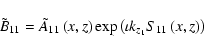 \begin{displaymath}
\tilde {B}_{11} =\tilde {A}_{11} \left( {x,z} \right)\exp \left( {\iota
k_{z_1 } S_{11} \left( {x,z} \right)} \right)
\end{displaymath}