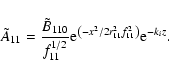 \begin{displaymath}
\tilde {A}_{11} =\frac{\tilde {B}_{110} }{f_{11}^{1/2} }{\rm e}^{\left(
{-x^2/2r_{11}^2 f_{11}^2 } \right)}{\rm e}^{-k_i z}.
\end{displaymath}