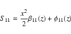 \begin{displaymath}S_{11} = \frac{x^2}{2} \beta_{11} (z) + \phi_{11} (z)
\end{displaymath}