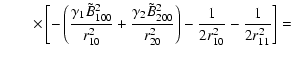 $\displaystyle \qquad\times \left[
{-\left( {\frac{\gamma _1 \tilde {B}_{100}^2 ...
...\rm 20}}^{\rm 2} }}
\right)-\frac{1}{2r_{10}^2 }-\frac{1}{2r_{11}^2 }} \right]=$