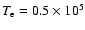 $T_{\rm e}=0.5\times 10^{5}$