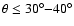 $\theta \leq
30^{\circ}{-}40^{\circ}$