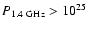 $P_{\rm 1.4~GHz}> 10^{25}$
