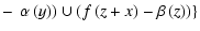 $\displaystyle -\left.\left.\alpha \left(y \right) \right)\cup \left(f\left(z+x\right)-\beta\left(z\right)\right) \right\}$