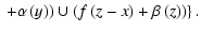 $\displaystyle \left.\left.+\alpha \left(y \right) \right)\cup \left(f\left(z-x\right)+\beta\left(z\right)\right) \right\}.$