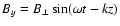 $B_y = B_\perp \sin(\omega t - k z)$