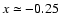 $x\simeq-0.25$
