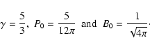 \begin{displaymath}\gamma=\frac{5}{3} , ~ P_0=\frac{5}{12\pi} \ \ {\rm and }~~B_0=\frac{1}{\sqrt{4\pi}} \cdot
\end{displaymath}