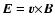 $\vec{E}=\vec{v} {\times}\vec{B}$
