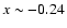 $x \sim -0.24$