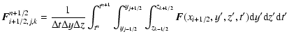 $\displaystyle %
\vec{F}_{i+1/2,j,k}^{n+1/2}=
\frac{1}{\Delta t\Delta y \Delta z...
..._{z_{k-1/2}}^{z_{k+1/2}}
\vec{F}(x_{i+1/2},y',z',t'){\rm d}y'{\rm d}z'{\rm d}t'$