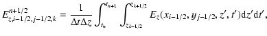 $\displaystyle E^{n+1/2}_{z,i-1/2,j-1/2,k} =
\frac{1}{\Delta t \Delta z}
\int_{t...
...\int_{z_{k-1/2}}^{z_{k+1/2}}
E_z(x_{i-1/2},y_{j-1/2},z',t'){\rm d}z'{\rm d}t' ,$