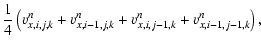 $\displaystyle \frac{1}{4} \left(v^n_{x,i,j,k}+v^n_{x,i-1,j,k}+v^n_{x,i,j-1,k}+v^n_{x,i-1,j-1,k}\right) ,$