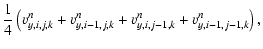 $\displaystyle \frac{1}{4} \left(v^n_{y,i,j,k}+v^n_{y,i-1,j,k}+v^n_{y,i,j-1,k}+v^n_{y,i-1,j-1,k}\right) ,$