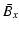 $\displaystyle \bar{B_x}$