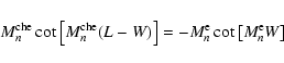 \begin{displaymath}M_n^{\rm che}\cot\left[M_n^{\rm che}(L-W)\right]=-M_n^{\rm e}\cot\left[M_n^{\rm e}W\right]
\end{displaymath}