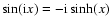 $\sin ({\rm i} x)=-{\rm i} \sinh (x)$