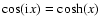 $\cos ({\rm i}x) = \cosh (x)$