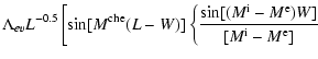 $\displaystyle \Lambda_{ev} L^{-0.5} \left[\sin[M^{\rm che}(L-W)]
\left\{\frac{\sin[(M^{\rm i}-M^{\rm e})W]}{[M^{\rm i}-M^{\rm e}]}\right. \right.$