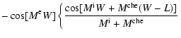 $\displaystyle -\cos[M^{\rm e} W] \left\{ \frac{\cos[M^{\rm i} W+
M^{\rm che}(W-L)]}{M^{\rm i}+M^{\rm che}}\right.$