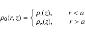 \begin{displaymath}\rho_0(r,z)=\left\{
\begin{array}{ll}
\rho_{\rm i}(z) , \qquad r < a\\
\rho_{\rm e}(z) , \qquad r > a\\
\end{array}\right.
\end{displaymath}