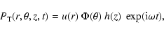 \begin{displaymath}P_{{\rm T}}(r,\theta,z,t)=u(r) \; \Phi(\theta) \; h(z) \; \exp({\rm i}\omega t) ,
\end{displaymath}