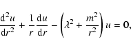 \begin{displaymath}\frac{{\rm d}^2 u}{{\rm d} r^2}+\frac{1}{r}\frac{{\rm d} u}{{\rm d} r}-\left(\lambda^2+\frac{m^2}{r^2}\right)u=0 ,
\end{displaymath}