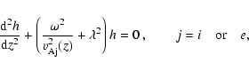 \begin{displaymath}\frac{{\rm d}^2 h}{{\rm d} z^2}+\left(\frac{\omega^2}{v_{\rm ...
...(z)}+\lambda^2\right)h=0~, \qquad j=i \quad {\rm or} \quad e ,
\end{displaymath}