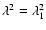 $\lambda^2=\lambda_1^2$