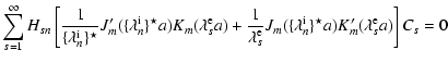 $\displaystyle \sum\limits_{s=1}^\infty H_{sn}
\left[\frac{1}{\{\lambda_n^{\rm i...
...J_m(\{\lambda_n^{\rm i}\}^\star a) K_m^\prime(\lambda_s^{\rm e} a) \right]C_s=0$