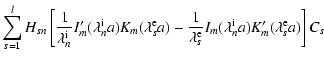 $\displaystyle \sum\limits_{s=1}^l H_{sn} \left[\frac{1}{\lambda_n^{\rm i}}
I_m^...
..._s^{\rm e}}
I_m(\lambda_n^{\rm i} a) K_m^\prime(\lambda_s^{\rm e} a) \right]C_s$