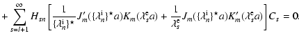 $\displaystyle +\sum\limits_{s=l+1}^\infty H_{sn}
\left[\frac{1}{\{\lambda_n^{\r...
...m(\{\lambda_n^{\rm i}\}^\star a) K_m^\prime(\lambda_s^{\rm e} a) \right]C_s=0 .$