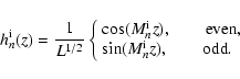 \begin{displaymath}h_n^{\rm i}(z)=\frac{1}{L^{1/2}}\left\{
\begin{array}{ll}
\co...
...sin(M_n^{\rm i} z) , \qquad {\rm odd} . \\
\end{array}\right.
\end{displaymath}