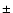 \ensuremath{\pm}