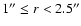$1''\leq r < 2.5''$