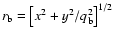 $r_{\rm b}=\left[{x^{2}+y^{2}/q_{\rm b}^{2}}\right]^{1/2}$