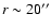 $r\sim 20''$