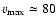 $v_{\rm max}\simeq 80$