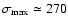$\sigma_{\rm max}\simeq 270$