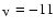 $_{\rm V} = - 11$