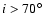 $i>70\hbox{$^\circ$ }$