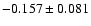 $-0.157\pm 0.081$