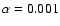 $\alpha=0.001$