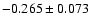 $-0.265\pm 0.073$