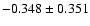 $-0.348\pm 0.351$