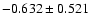 $-0.632\pm 0.521$