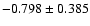 $-0.798\pm 0.385$